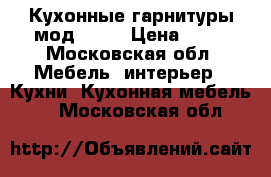 Кухонные гарнитуры мод:0135 › Цена ­ 10 - Московская обл. Мебель, интерьер » Кухни. Кухонная мебель   . Московская обл.